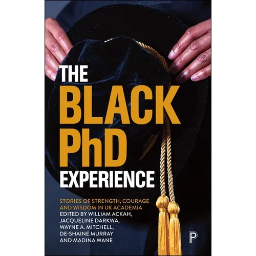 The Black PhD Experience: Stories of Strength, Courage and Wisdom in UK Academia