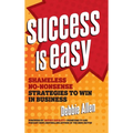 Success Is Easy: Shameless, No-Nonsense Strategies to Win in Business