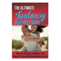 The Ultimate Jealousy Self Help Guide: How to Conquer Jealousy and Enjoy Trusting Relationships for Life