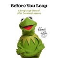 Before You Leap: A Frog's-Eye View of Life's Greatest Lessons