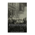 The Haymarket Affair: The History of the Riots in Chicago that Galvanized the Labor Movement