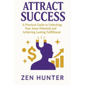 Attract Success: A Practical Guide to Unlocking Your Inner Potential and Achieving Lasting Fulfillment