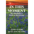 In This Moment: An Alcoholic's Path To Recovery