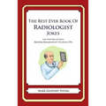The Best Ever Book of Radiologist Jokes: Lots and Lots of Jokes Specially Repurposed for You-Know-Who