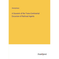 A Souvenir of the Trans-Continental Excursion of Railroad Agents