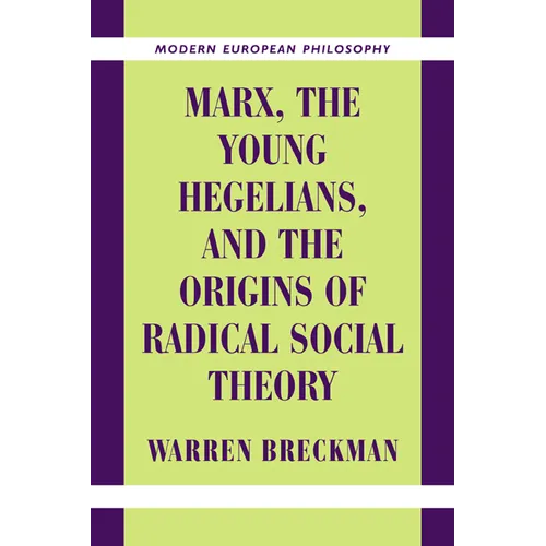 Marx, the Young Hegelians, and the Origins of Radical Social Theory: Dethroning the Self