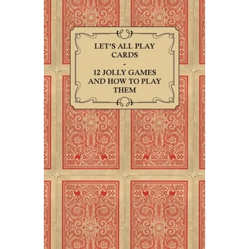 Let's All Play Cards - 12 Jolly Games and How to Play Them