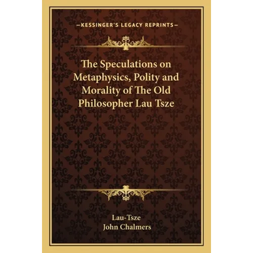 The Speculations on Metaphysics, Polity and Morality of The Old Philosopher Lau Tsze