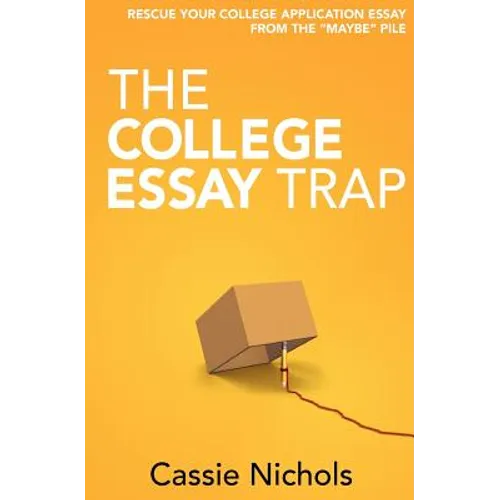 The College Essay Trap: Rescue your college application essay from the "maybe" pile