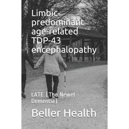 Limbic-predominant age-related TDP-43 encephalopathy: LATE (The Newest Dementia)