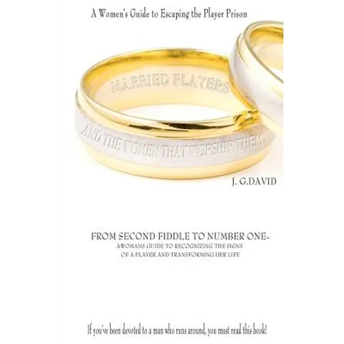 Married Players and the Women That Worship Them: A Woman's Guide to Escaping the Player Prison