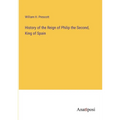 History of the Reign of Philip the Second, King of Spain