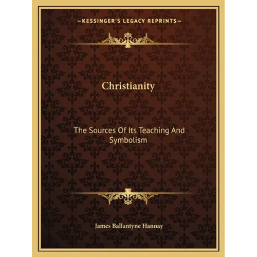 Christianity: The Sources Of Its Teaching And Symbolism