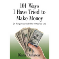 101 Ways I Have Tried to Make Money: or Things I Learned After It Was Too Late