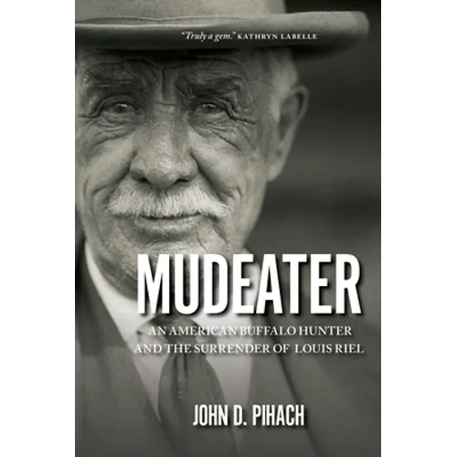 Mudeater: An American Buffalo Hunter and the Surrender of Louis Riel