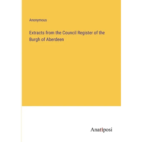 Extracts from the Council Register of the Burgh of Aberdeen