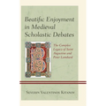 Beatific Enjoyment in Medieval Scholastic Debates: The Complex Legacy of Saint Augustine and Peter Lombard