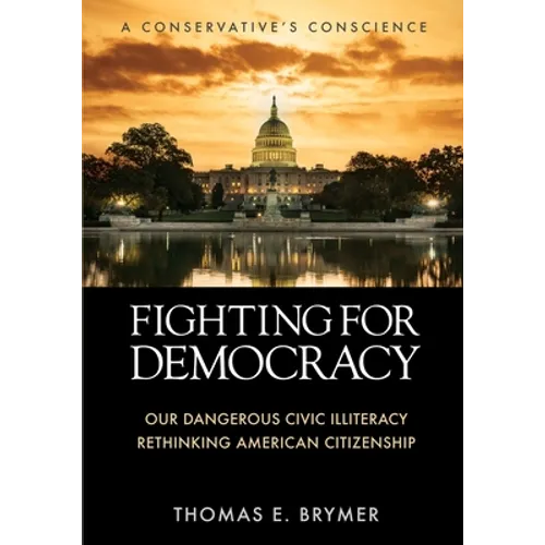 Fighting for Democracy: Our Dangerous Civic Illiteracy, A Conservative's Conscience, and Rethinking American Citizenship