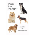 What's Your Dog Type?: A New System for Understanding Yourself and Others, Improving Your Relationships, and Getting What You Want in Life