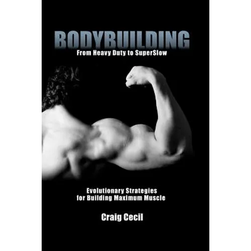 Bodybuilding: From Heavy Duty to SuperSlow: Evolutionary Strategies for Building Maximum Muscle