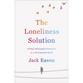 The Loneliness Solution: Finding Meaningful Connection in a Disconnected World