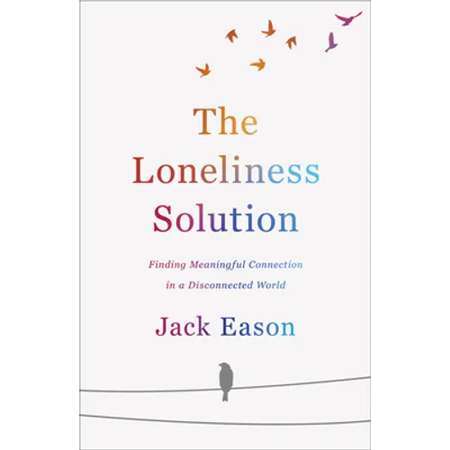 The Loneliness Solution: Finding Meaningful Connection in a Disconnected World