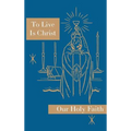 To Live is Christ: Our Holy Faith Series
