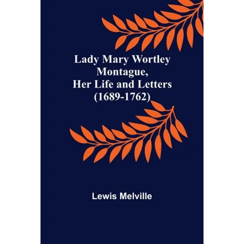 Lady Mary Wortley Montague, Her Life and Letters (1689-1762)