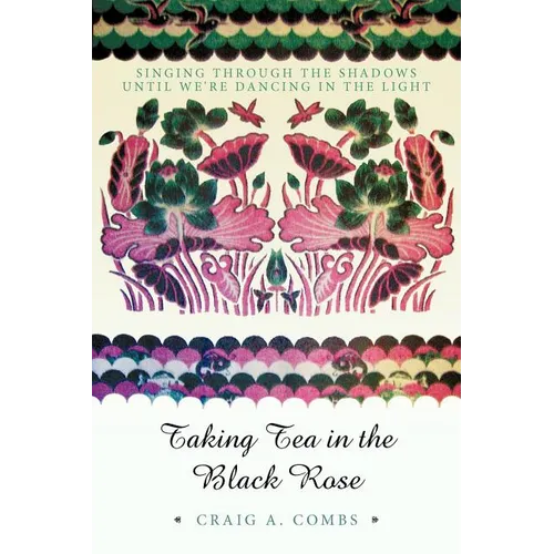 Taking Tea in the Black Rose: Singing Through the Shadows Until We're Dancing in the Light