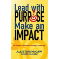 Lead with Purpose, Make an Impact: 44 Lessons in Effective Coaching & Leadership