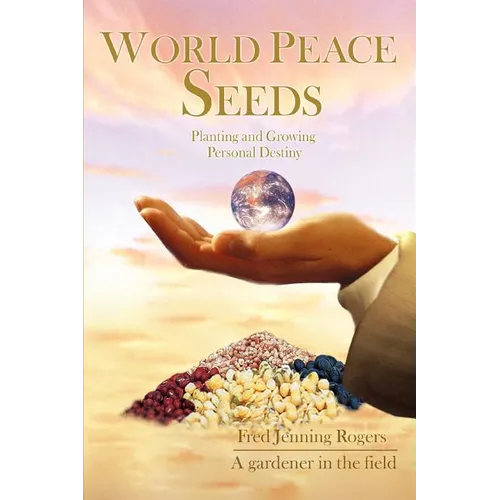 World Peace Seeds: Planting and Growing Personal Destiny