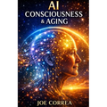 AI Consciousness & Aging: How Intelligence, Awareness, and the Aging Brain Intersect in the Age of AI