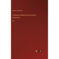 A Manual of Spherical and Practical Astronomy: Vol. I