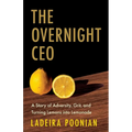 The Overnight CEO: A Story of Adversity, Grit, and Turning Lemons into Lemonade