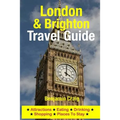 London & Brighton Travel Guide: Attractions, Eating, Drinking, Shopping & Places To Stay