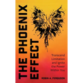 The Phoenix Effect: Transcend Limitation and Ignite the Power Within You