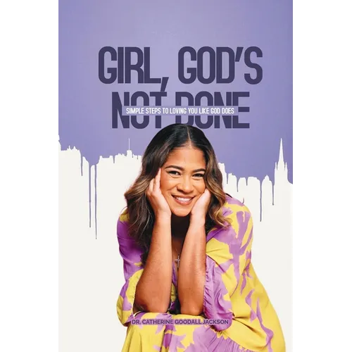 Girl, God's Not Done: Simple Steps to Loving You Like God Does