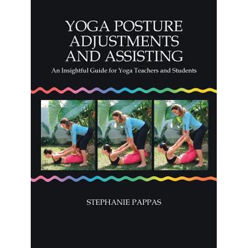 Yoga Posture Adjustments and Assisting: An Insightful Guide for Yoga Teachers and Students