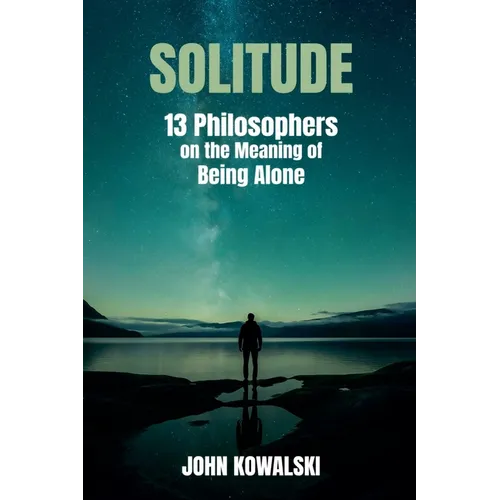 Solitude: 13 Philosophers on the Meaning of Being Alone