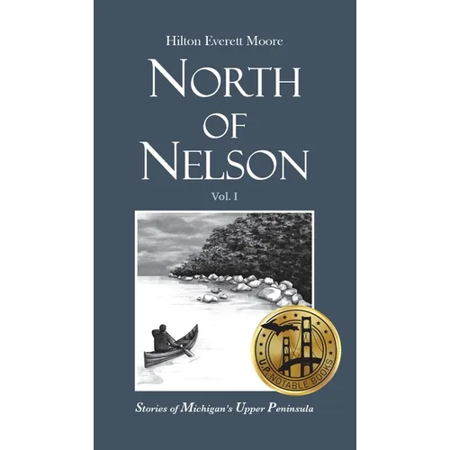 North of Nelson: Stories of Michigan's Upper Peninsula - Volume 1