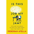 Is This Job My Jam?: The Guide for Grown Ups Who Still Don't Know What They Want to Be
