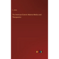The American Eclectic Materia Medica and Therapeutics