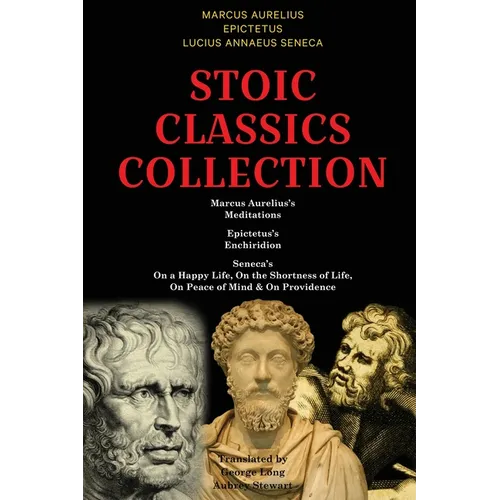 Stoic Classics Collection: Marcus Aurelius's Meditations, Epictetus's Enchiridion, Seneca's On a Happy Life, On the Shortness of Life, On Peace o
