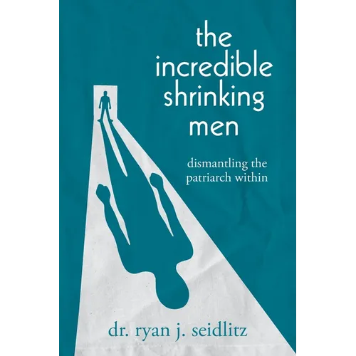 The Incredible Shrinking Men: Dismantling the Patriarch Within