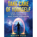 Take Care of Yourself: A Real-World Guide To Reclaiming Your Peace, Power, And Purpose