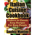 Italian Cuisine Cookbook: Modern to Classic Easy Recipes For Busy People