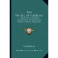 The Wheel of Fortune: A Study of Astrology, Graphology, Numerology, Dreams, Omens, Palmistry