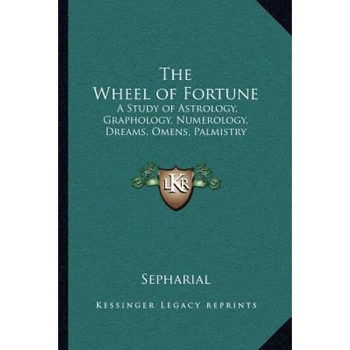 The Wheel of Fortune: A Study of Astrology, Graphology, Numerology, Dreams, Omens, Palmistry