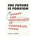 The Future Is Foreign: Women and Immigrants in Corporate Japan