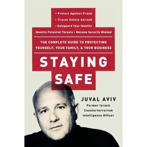 Staying Safe: The Complete Guide to Protecting Yourself, Your Family, and Your Business